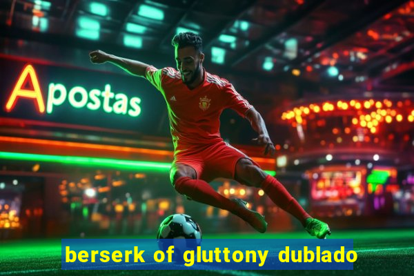 berserk of gluttony dublado